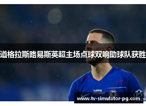 道格拉斯路易斯英超主场点球双响助球队获胜