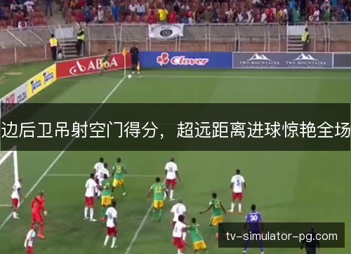 边后卫吊射空门得分，超远距离进球惊艳全场