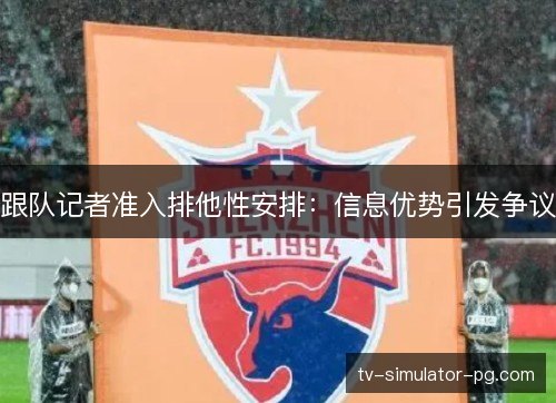 跟队记者准入排他性安排：信息优势引发争议